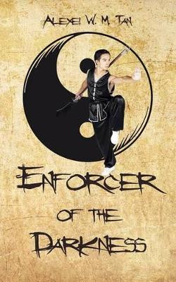 Enforcer of the Darkness by Alexei W. M. Tan