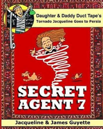 Secret Agent 7: Tornado Jacqueline Goes to Persia James Guyette 9781511908702