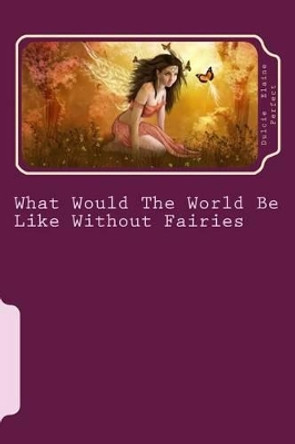 What Would The World Be Like Without Fairies Tea Perfect Wilford Grandc 9781530427901