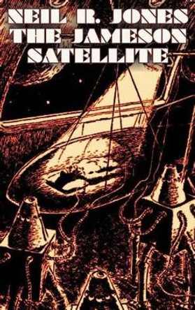 The Jameson Satellite by Neil R. Jones, Science Fiction, Fantasy, Adventure Neil R Jones 9781463897734