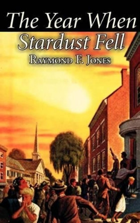 The Year When Stardust Fell by Raymond F. Jones, Science Fiction, Fantasy Raymond F Jones 9781463897772