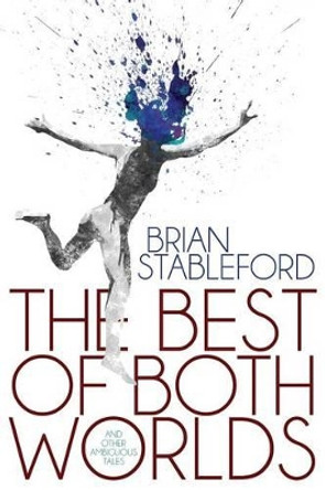 The Best of Both Worlds and Other Ambiguous Tales Brian Stableford 9781479401529