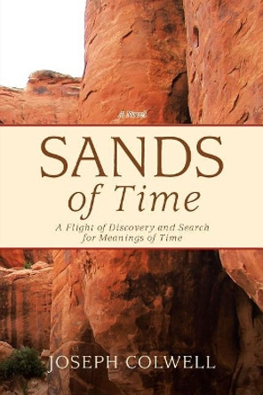 Sands of Time: A Flight of Discovery and Search for Meanings of Time Joseph Colwell 9781641382960