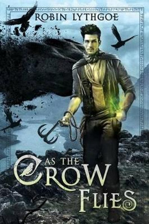 As the Crow Flies Robin Lythgoe 9781484077467