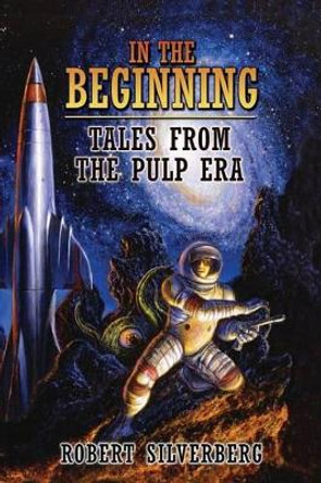 In the Beginning: Tales from the Pulp Era Robert Silverberg 9781596067240