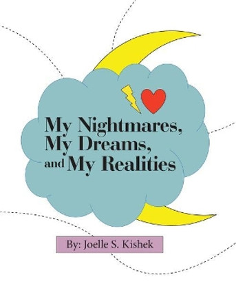 My Nightmares, My Dreams, and My Realities Joelle S Kishek 9781480856738