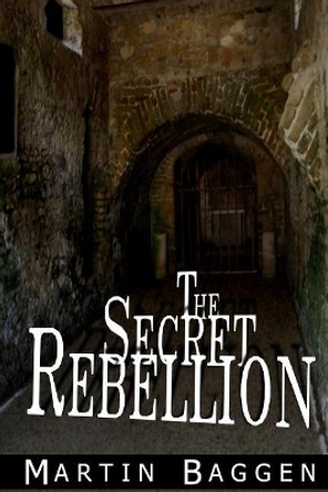 The Secret Rebellion Martin Baggen 9781508913788