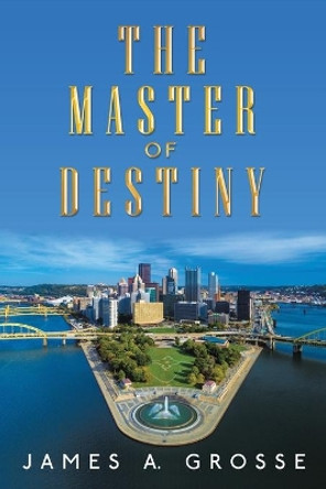 The Master of Destiny James a Grosse 9781489724182