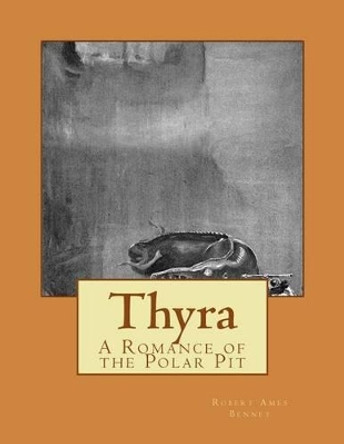 Thyra: A Romance of the Polar Pit Robert Ames Bennet 9781514260456