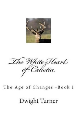 The White Heart of Calistia by Dwight D Turner