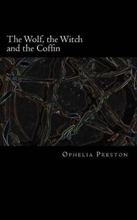 The Wolf, the Witch and the Coffin Ophelia Preston 9781484082935