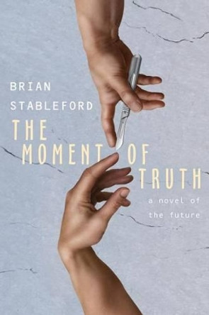 The Moment of Truth: A Novel of the Future Brian Stableford 9781479402854