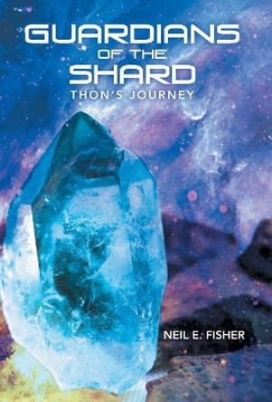 Guardians of the Shard: Thon'S Journey Neil E Fisher 9781480858657