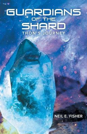 Guardians of the Shard: Thon'S Journey Neil E Fisher 9781480858671