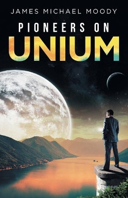 Pioneers on Unium by James Michael Moody