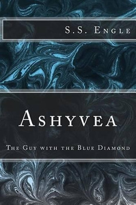 Ashyvea: The Guy with the Blue Diamond S S Engle 9781478317272