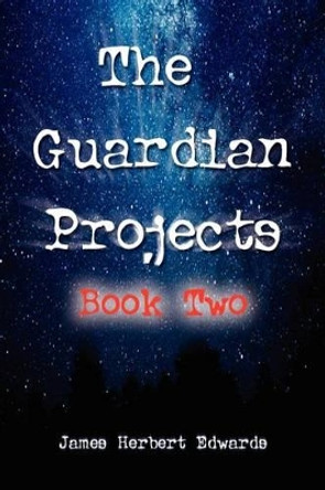 The Guardian Projects: Book Two James Herbert Edwards 9781465335258