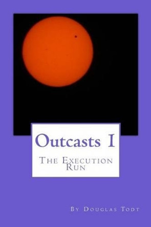 Outcasts 1: The Execution Run Douglas Todt 9781481815888