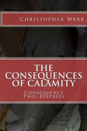 The Consequences of Calamity: Consequence Two: Distress Christopher Webb 9781537520988