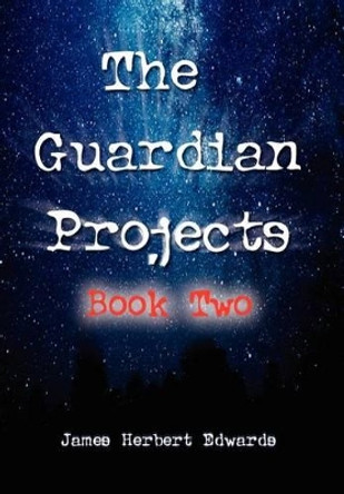 The Guardian Projects: Book Two James Herbert Edwards 9781465335265