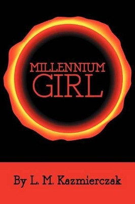 Millennium Girl L M Kazmierczak 9781477220580