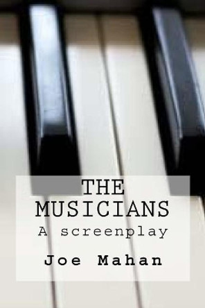 The Musicians, A Screenplay Joe Mahan 9781490313016