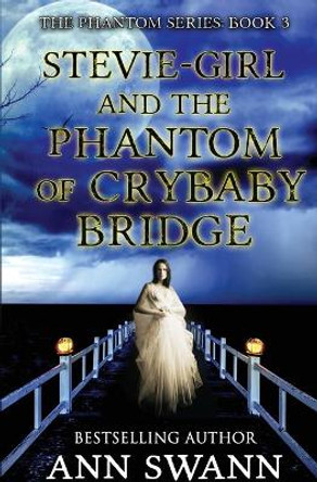 Stevie-Girl and the Phantom of Crybaby Bridge Ann Swann 9781631122095