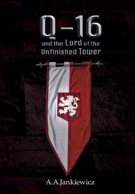 Q-16 and the Lord of the Unfinished Tower A a Jankiewicz 9780995908031