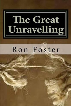 The Great Unraveling: A Preppers Perspective Ron Foster 9781481828949