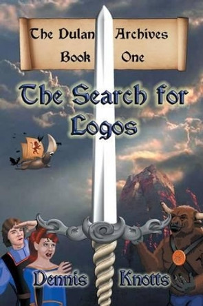 The Search for Logos: The Dulan Archives - Book One Dennis Knotts 9781631352836