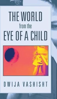 The World from the Eye of a Child Dwija Vashisht 9781482800647