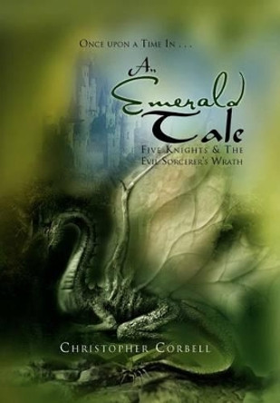 An Emerald Tale: Five Knights & the Evil Sorcerer's Wrath Christopher Corbell 9781465342881