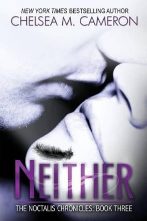Neither (The Noctalis Chronicles, Book Three) by Chelsea M Cameron