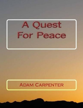 A Quest For Peace Adam Christian Carpenter 9781511931434