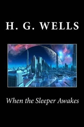 When the Sleeper Awakes H G Wells 9781494793616