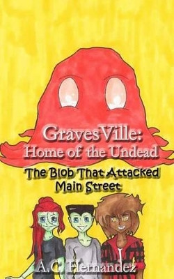 Gravesville: Home of the Undead - The Blob That Attacked Main Street A C Hernandez 9781537530123
