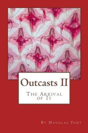 Outcasts II: The Arrival of It Douglas Todt 9781490323190