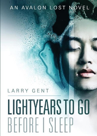 Lightyears To Go Before I Sleep: An Avalon Lost Novel Larry Gent 9780995951501