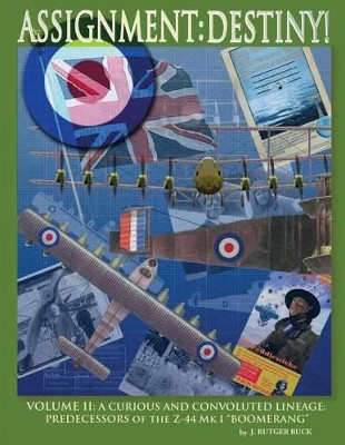 Assignment: DESTINY! Volume II: A CURIOUS AND CONVOLUTED LINEAGE -PREDECESSORS of the Z-44 Mk I "BOOMERANG" J Rutger Buck 9781530471829