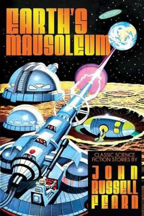 Earth's Mausoleum: Classic Science Fiction Stories John Russell Fearn 9781479420117