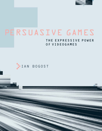 Persuasive Games by Ian Bogost (Professor, Georgia Institute of Technology)