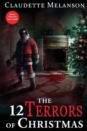 The 12 Terrors of Christmas: A Christmas Horror Anthology Claudette Nicole Melanson 9780995976672