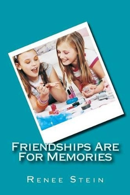 Friendships Are For Memories by Renee Stein