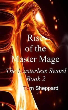 Rise of the Master Mage: The Masterless Sword Book 2 Tom Sheppard 9781490984643