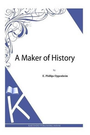 A Maker of History E Phillips Oppenheim 9781493789481