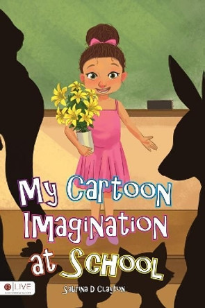 My Cartoon Imagination at School Sabrina D Clayton 9780998989037