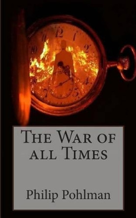 The War of all Times Philip Pohlman 9781494811532