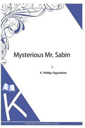 Mysterious Mr. Sabin E Phillips Oppenheim 9781493789726