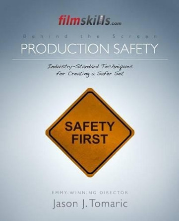 FilmSkills Production Safety: Industry-Standard Techniques for Creating a Safer Set Jason J Tomaric 9781514627952