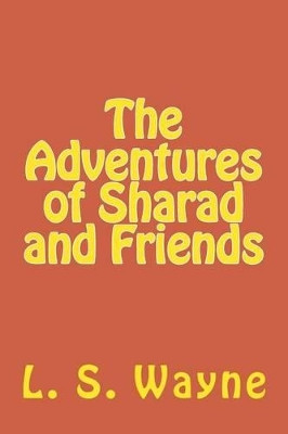 The Adventures of Sharad and Friends by L S Wayne